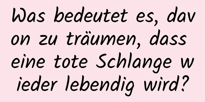 Was bedeutet es, davon zu träumen, dass eine tote Schlange wieder lebendig wird?