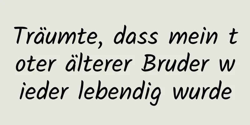 Träumte, dass mein toter älterer Bruder wieder lebendig wurde