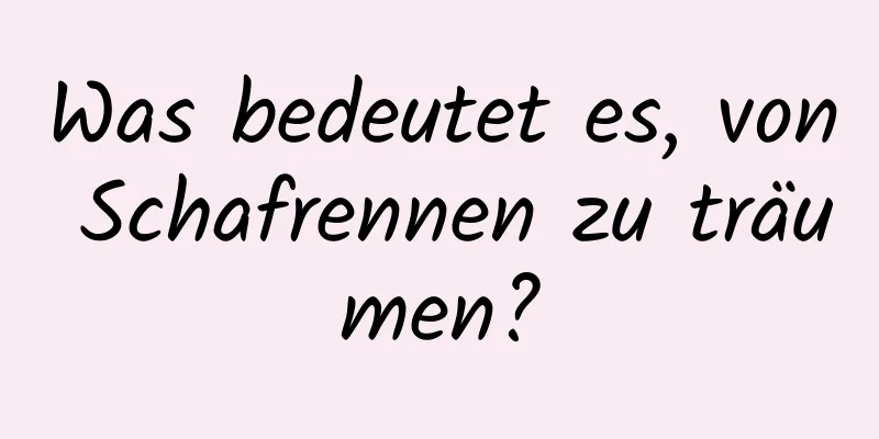 Was bedeutet es, von Schafrennen zu träumen?