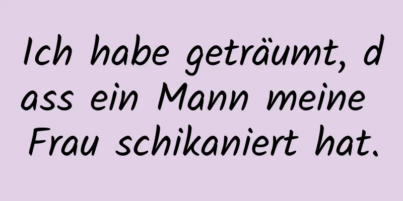 Ich habe geträumt, dass ein Mann meine Frau schikaniert hat.