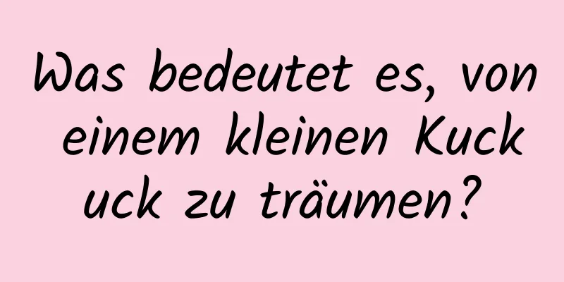 Was bedeutet es, von einem kleinen Kuckuck zu träumen?