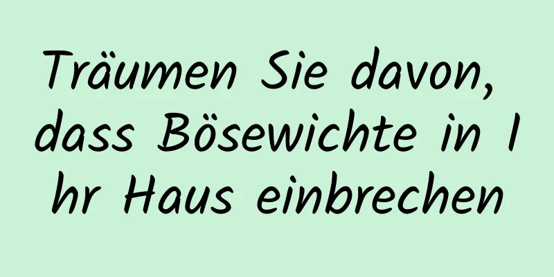 Träumen Sie davon, dass Bösewichte in Ihr Haus einbrechen
