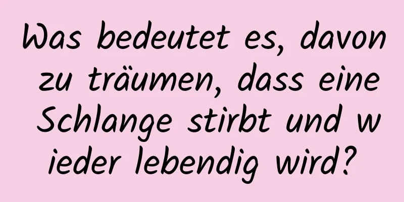 Was bedeutet es, davon zu träumen, dass eine Schlange stirbt und wieder lebendig wird?