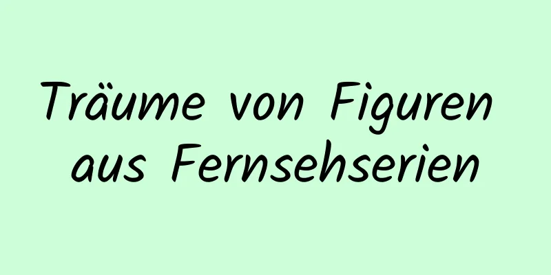 Träume von Figuren aus Fernsehserien
