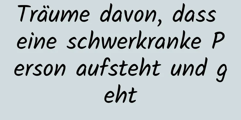 Träume davon, dass eine schwerkranke Person aufsteht und geht