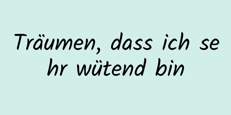 Träumen, dass ich sehr wütend bin