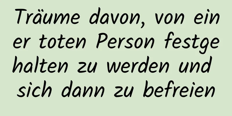 Träume davon, von einer toten Person festgehalten zu werden und sich dann zu befreien