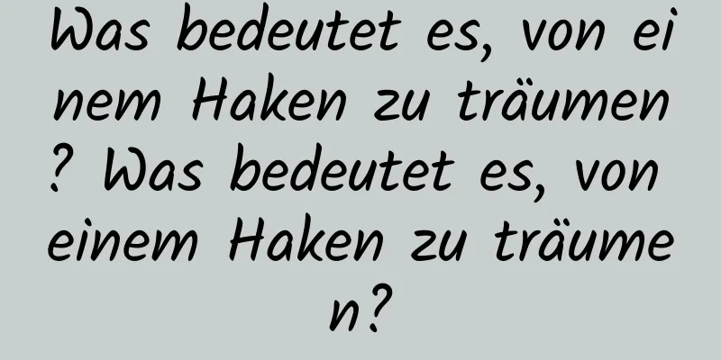 Was bedeutet es, von einem Haken zu träumen? Was bedeutet es, von einem Haken zu träumen?
