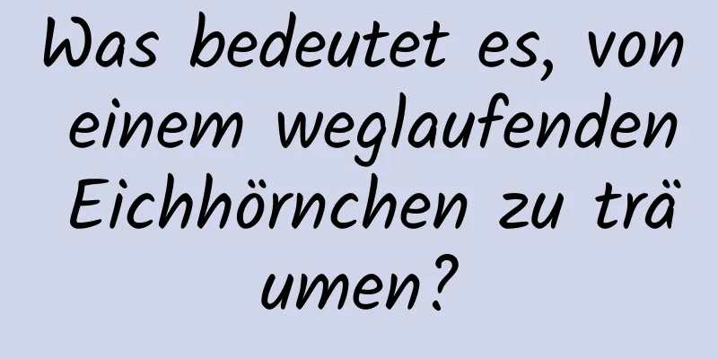 Was bedeutet es, von einem weglaufenden Eichhörnchen zu träumen?