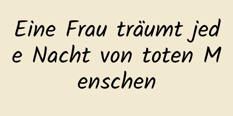 Eine Frau träumt jede Nacht von toten Menschen