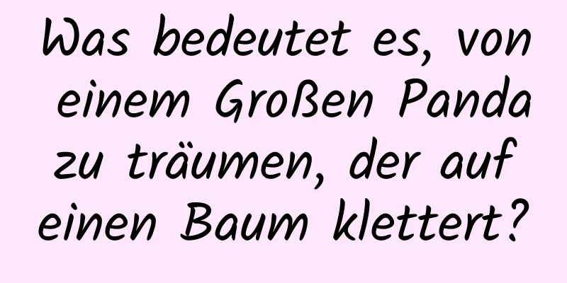 Was bedeutet es, von einem Großen Panda zu träumen, der auf einen Baum klettert?
