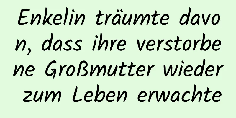 Enkelin träumte davon, dass ihre verstorbene Großmutter wieder zum Leben erwachte