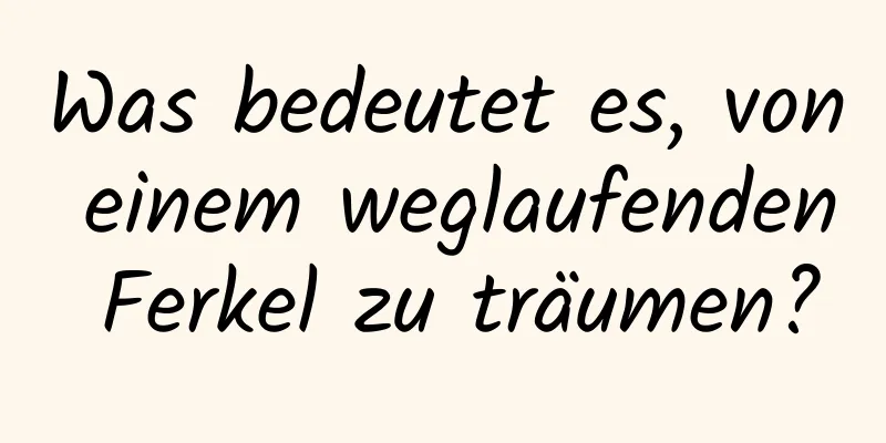 Was bedeutet es, von einem weglaufenden Ferkel zu träumen?