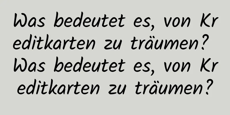 Was bedeutet es, von Kreditkarten zu träumen? Was bedeutet es, von Kreditkarten zu träumen?