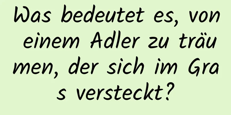 Was bedeutet es, von einem Adler zu träumen, der sich im Gras versteckt?