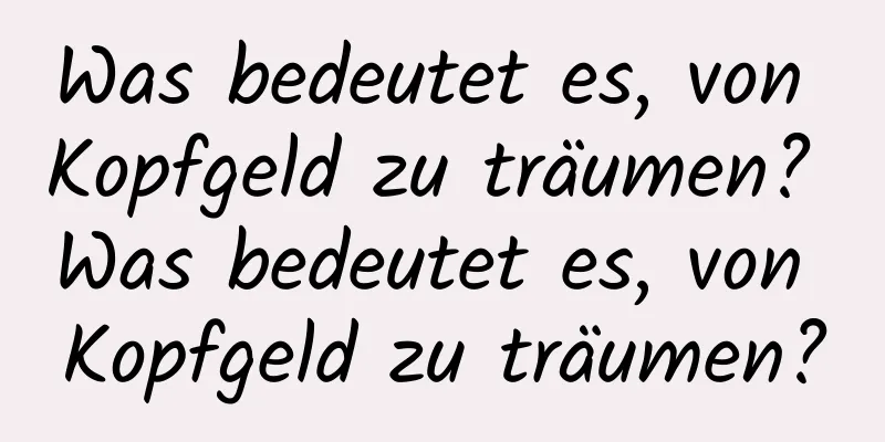 Was bedeutet es, von Kopfgeld zu träumen? Was bedeutet es, von Kopfgeld zu träumen?