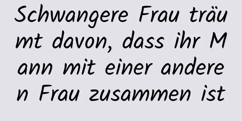 Schwangere Frau träumt davon, dass ihr Mann mit einer anderen Frau zusammen ist