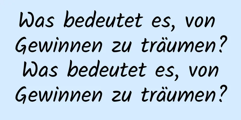 Was bedeutet es, von Gewinnen zu träumen? Was bedeutet es, von Gewinnen zu träumen?