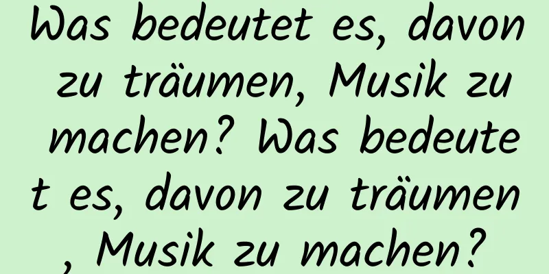 Was bedeutet es, davon zu träumen, Musik zu machen? Was bedeutet es, davon zu träumen, Musik zu machen?
