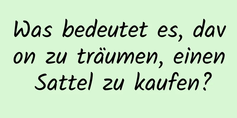 Was bedeutet es, davon zu träumen, einen Sattel zu kaufen?