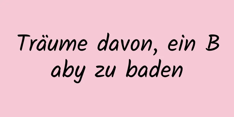 Träume davon, ein Baby zu baden