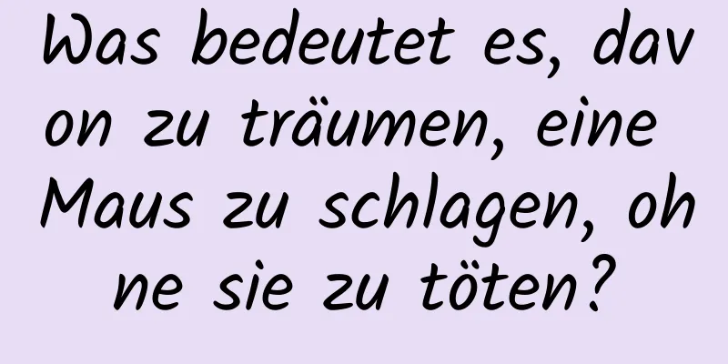 Was bedeutet es, davon zu träumen, eine Maus zu schlagen, ohne sie zu töten?