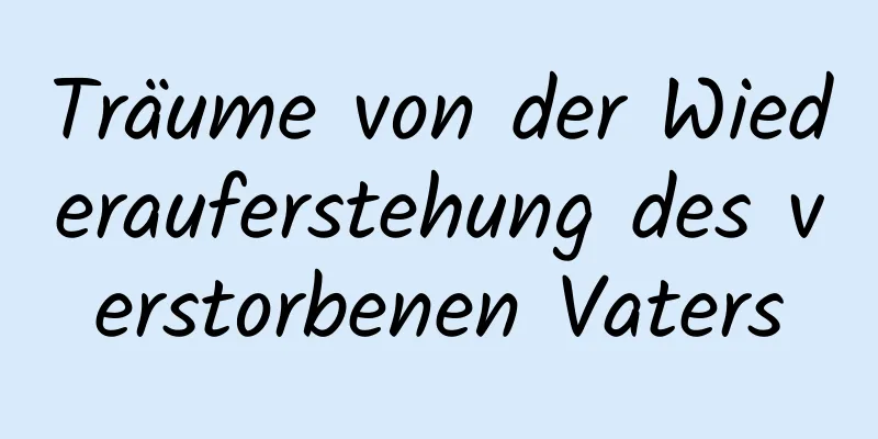 Träume von der Wiederauferstehung des verstorbenen Vaters