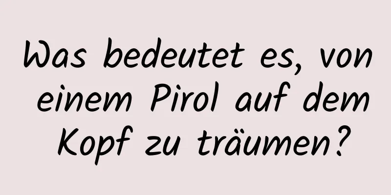Was bedeutet es, von einem Pirol auf dem Kopf zu träumen?