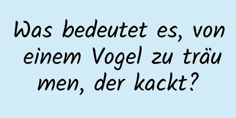 Was bedeutet es, von einem Vogel zu träumen, der kackt?
