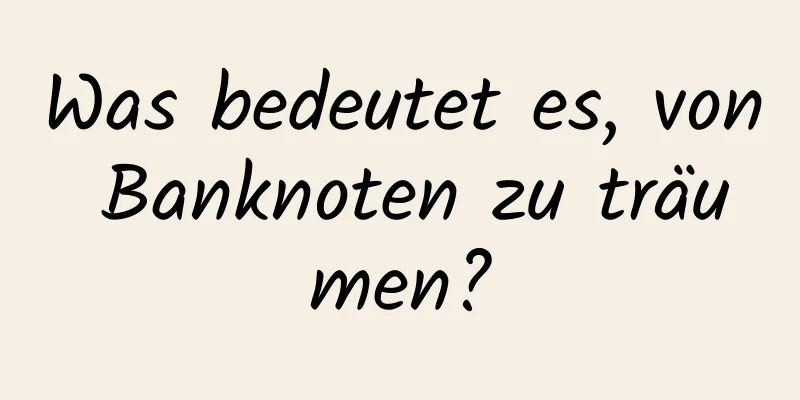 Was bedeutet es, von Banknoten zu träumen?