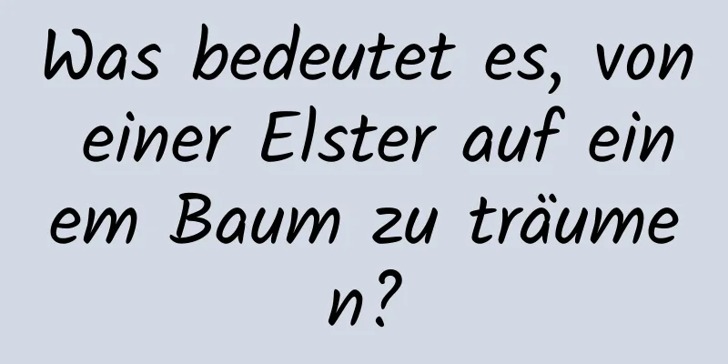 Was bedeutet es, von einer Elster auf einem Baum zu träumen?