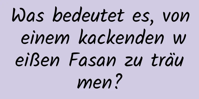 Was bedeutet es, von einem kackenden weißen Fasan zu träumen?