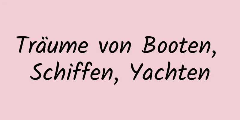 Träume von Booten, Schiffen, Yachten