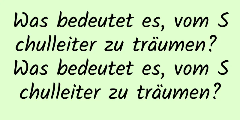 Was bedeutet es, vom Schulleiter zu träumen? Was bedeutet es, vom Schulleiter zu träumen?