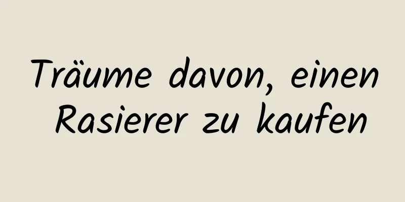 Träume davon, einen Rasierer zu kaufen