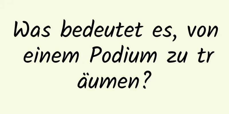 Was bedeutet es, von einem Podium zu träumen?