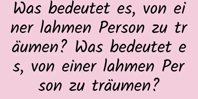 Was bedeutet es, von einer lahmen Person zu träumen? Was bedeutet es, von einer lahmen Person zu träumen?