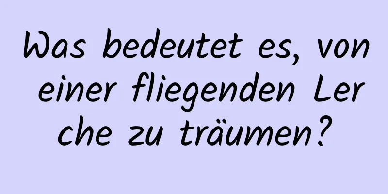 Was bedeutet es, von einer fliegenden Lerche zu träumen?