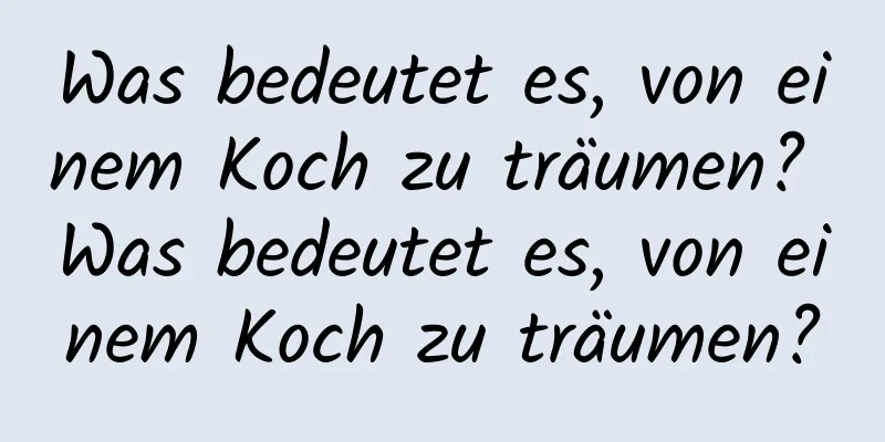 Was bedeutet es, von einem Koch zu träumen? Was bedeutet es, von einem Koch zu träumen?