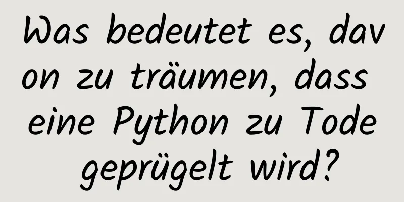 Was bedeutet es, davon zu träumen, dass eine Python zu Tode geprügelt wird?