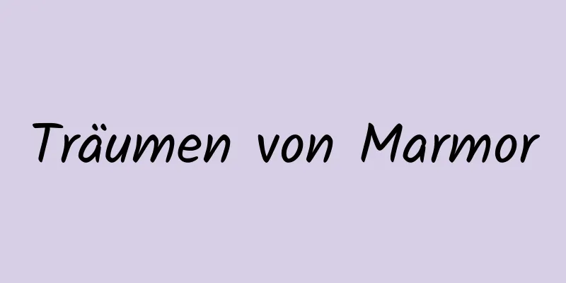 Träumen von Marmor