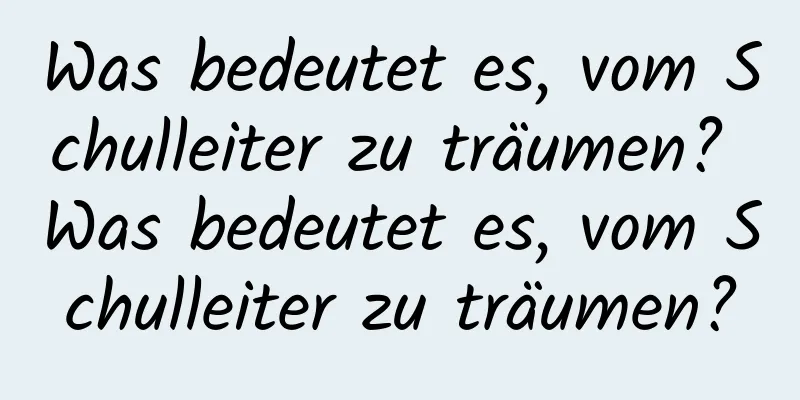 Was bedeutet es, vom Schulleiter zu träumen? Was bedeutet es, vom Schulleiter zu träumen?