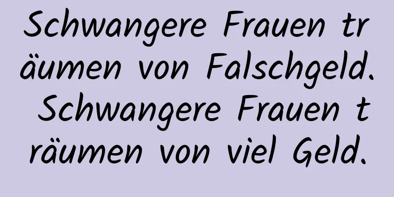 Schwangere Frauen träumen von Falschgeld. Schwangere Frauen träumen von viel Geld.