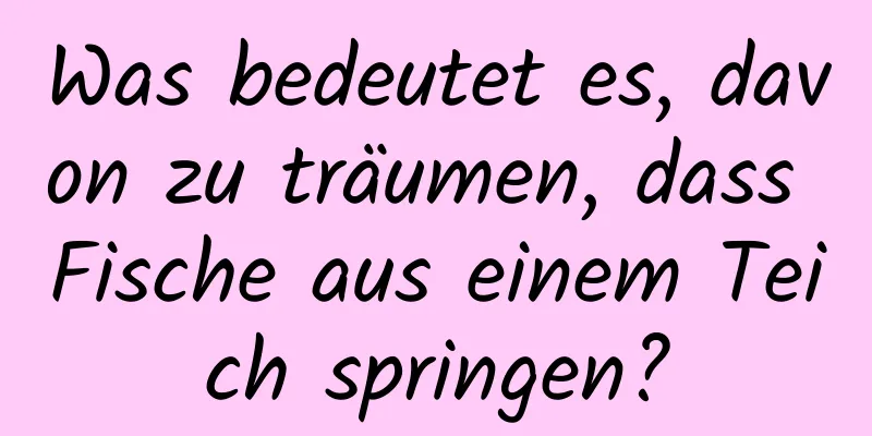 Was bedeutet es, davon zu träumen, dass Fische aus einem Teich springen?
