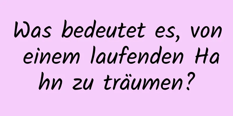 Was bedeutet es, von einem laufenden Hahn zu träumen?