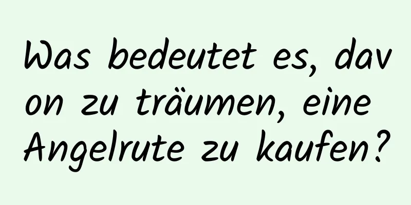 Was bedeutet es, davon zu träumen, eine Angelrute zu kaufen?