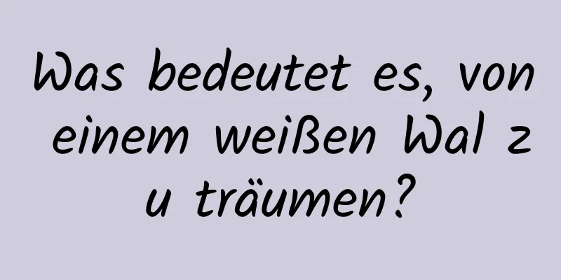 Was bedeutet es, von einem weißen Wal zu träumen?