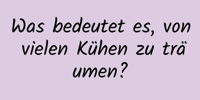 Was bedeutet es, von vielen Kühen zu träumen?