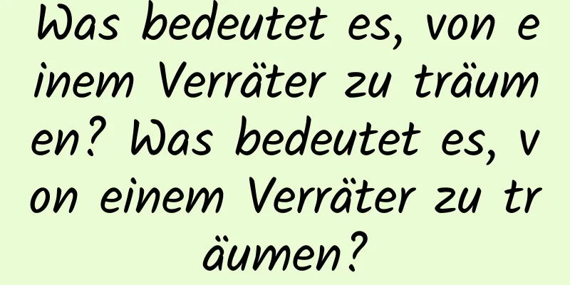 Was bedeutet es, von einem Verräter zu träumen? Was bedeutet es, von einem Verräter zu träumen?