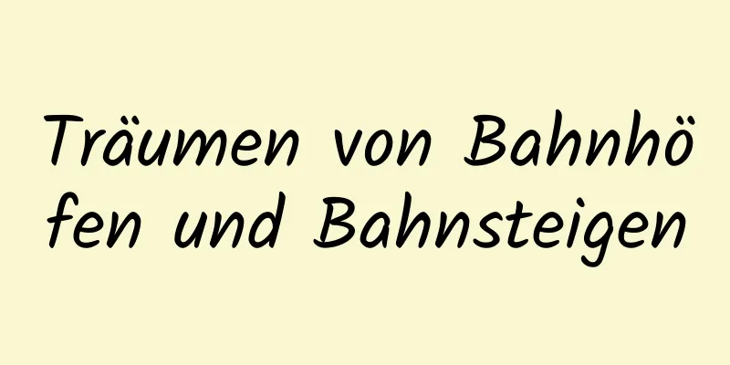 Träumen von Bahnhöfen und Bahnsteigen